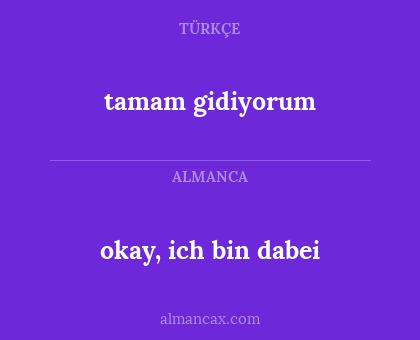 okay, ich bin dabei - tamam gidiyorum