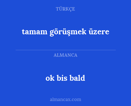 ok bis bald - tamam görüşmek üzere