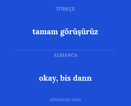 tamam görüşürüz - okay, bis dann