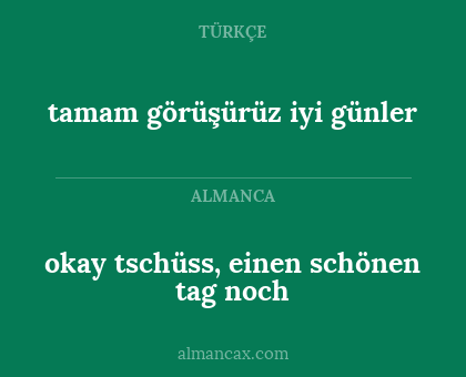 okay tschüss, einen schönen tag noch - tamam görüşürüz iyi günler