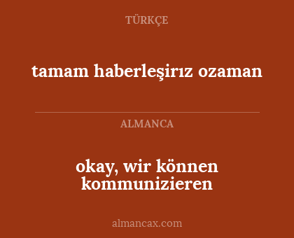 okay, wir können kommunizieren - tamam haberleşirız ozaman