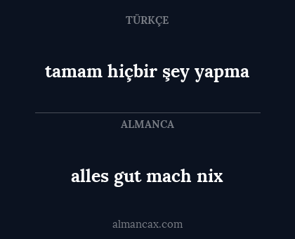 alles gut mach nix - tamam hiçbir şey yapma