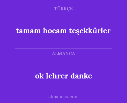 ok lehrer danke - tamam hocam teşekkürler