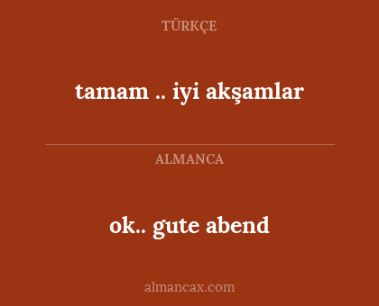tamam .. iyi akşamlar - ok.. gute abend