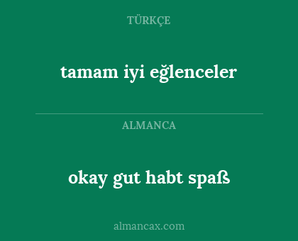 okay gut habt spaß - tamam iyi eğlenceler