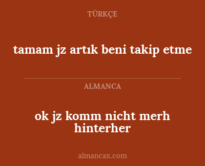 ok jz komm nicht merh hinterher - tamam jz artık beni takip etme