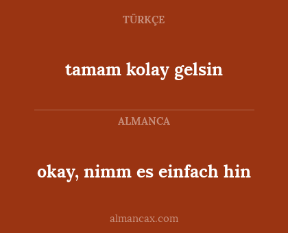 tamam kolay gelsin - okay, nimm es einfach hin