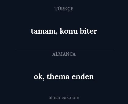 tamam, konu biter - ok, thema enden