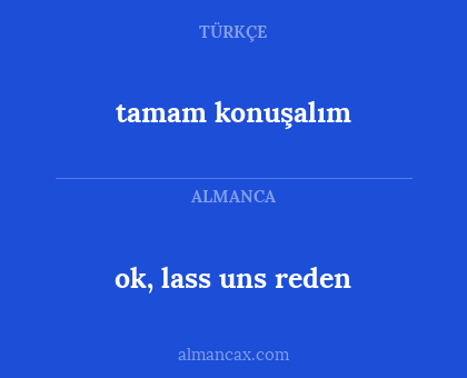ok, lass uns reden - tamam konuşalım