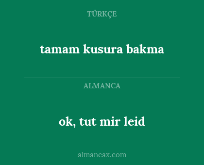 ok, tut mir leid - tamam kusura bakma