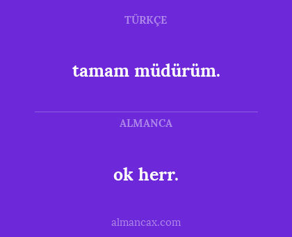 tamam müdürüm. - ok herr.