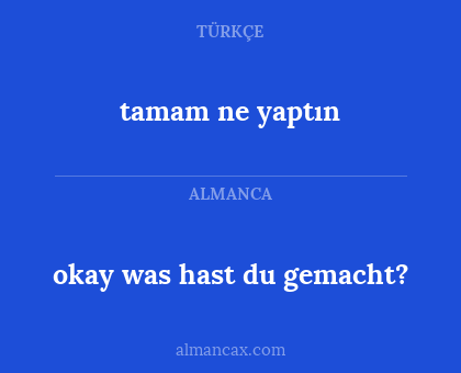 tamam ne yaptın - okay was hast du gemacht?