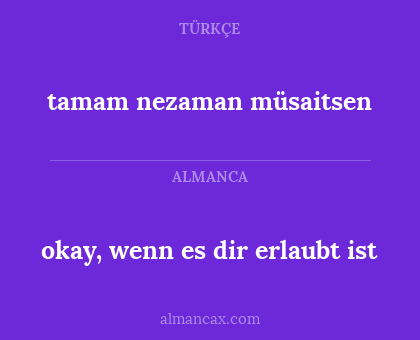 tamam nezaman müsaitsen - okay, wenn es dir erlaubt ist