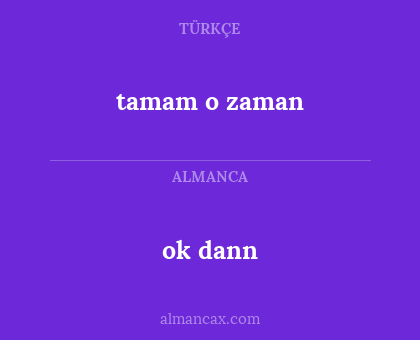 ok dann - tamam o zaman