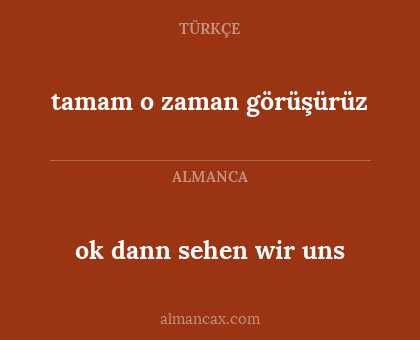 tamam o zaman görüşürüz - ok dann sehen wir uns