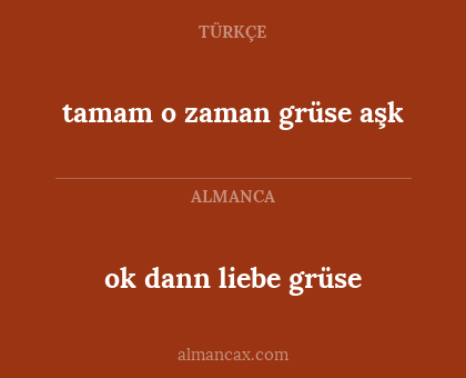 tamam o zaman grüse aşk - ok dann liebe grüse