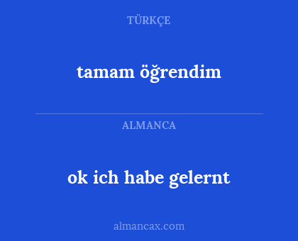 tamam öğrendim - ok ich habe gelernt