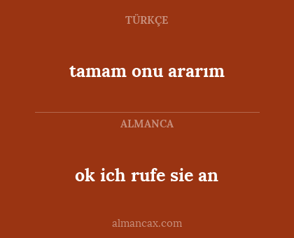 tamam onu ararım - ok ich rufe sie an