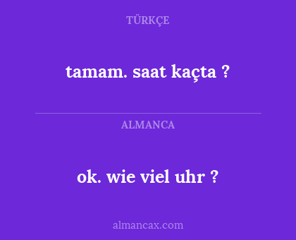 ok. wie viel uhr ? - tamam. saat kaçta ?