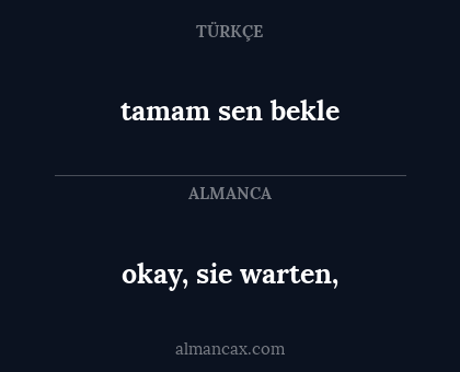 okay, sie warten, - tamam sen bekle