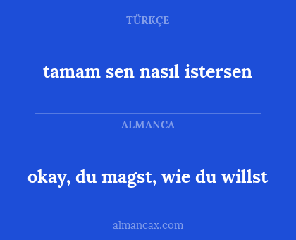 okay, du magst, wie du willst - tamam sen nasıl istersen