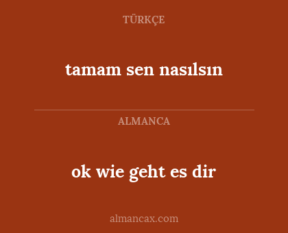 ok wie geht es dir - tamam sen nasılsın