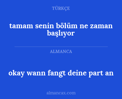 okay wann fangt deine part an - tamam senin bölüm ne zaman başlıyor