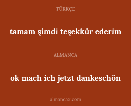 tamam şimdi teşekkür ederim - ok mach ich jetzt dankeschön