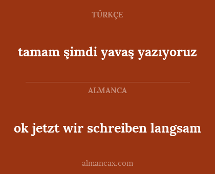 tamam şimdi yavaş yazıyoruz - ok jetzt wir schreiben langsam