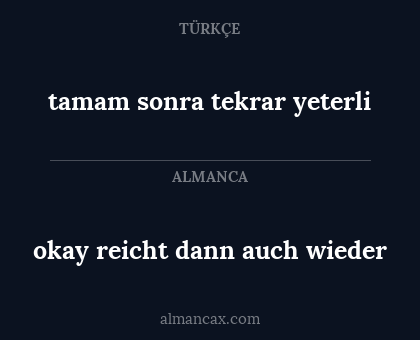 tamam sonra tekrar yeterli - okay reicht dann auch wieder