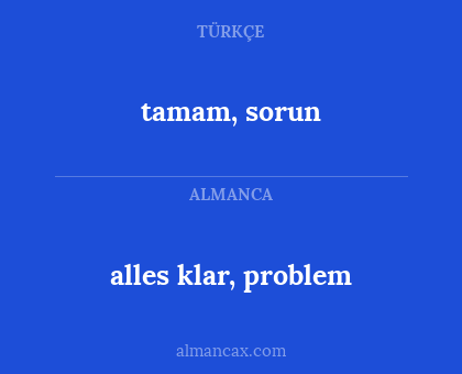 tamam, sorun - alles klar, problem
