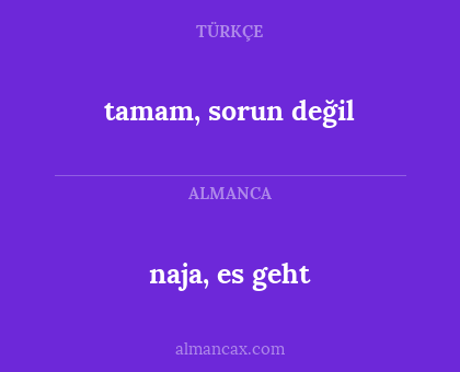 naja, es geht - tamam, sorun değil