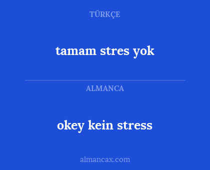 okey kein stress - tamam stres yok