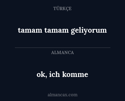 ok, ich komme - tamam tamam geliyorum