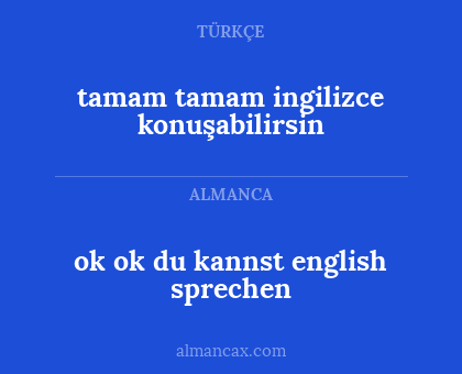 tamam tamam ingilizce konuşabilirsin - ok ok du kannst english sprechen