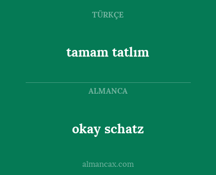 okay schatz - tamam tatlım