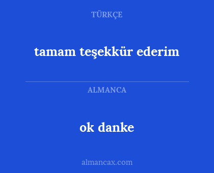 tamam teşekkür ederim - ok danke