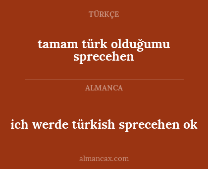 ich werde türkish sprecehen ok - tamam türk olduğumu sprecehen