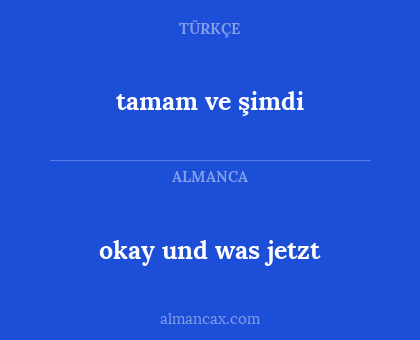 tamam ve şimdi - okay und was jetzt