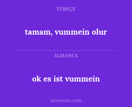 ok es ist vummein - tamam, vummein olur