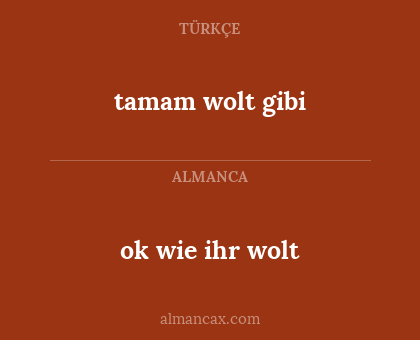 tamam wolt gibi - ok wie ihr wolt