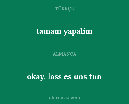 okay, lass es uns tun - tamam yapalim