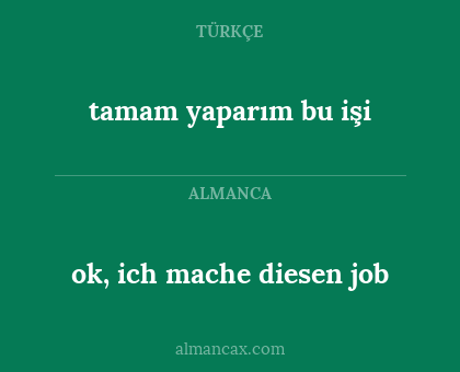 ok, ich mache diesen job - tamam yaparım bu işi