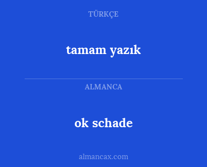 ok schade - tamam yazık