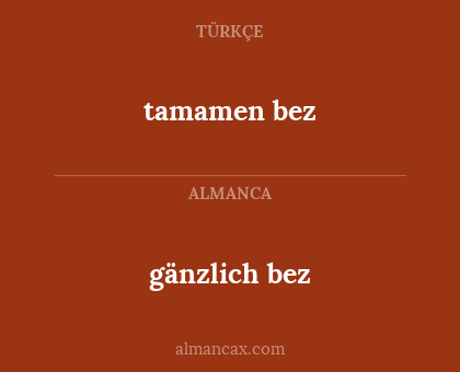 gänzlich bez - tamamen bez