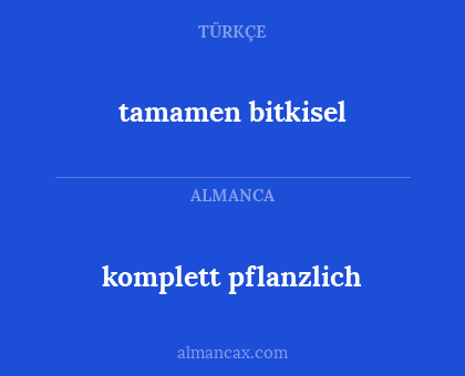 tamamen bitkisel - komplett pflanzlich