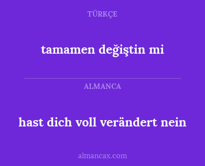 hast dich voll verändert nein - tamamen değiştin mi