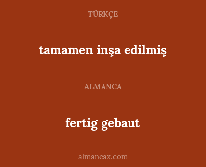 fertig gebaut - tamamen inşa edilmiş