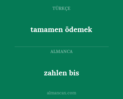 tamamen ödemek - zahlen bis