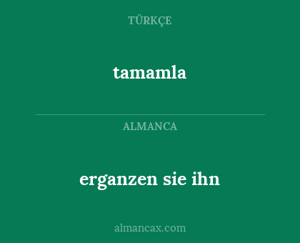 tamamla - erganzen sie ihn